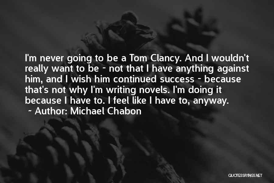 Michael Chabon Quotes: I'm Never Going To Be A Tom Clancy. And I Wouldn't Really Want To Be - Not That I Have