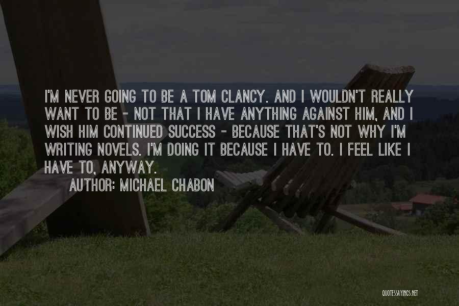 Michael Chabon Quotes: I'm Never Going To Be A Tom Clancy. And I Wouldn't Really Want To Be - Not That I Have