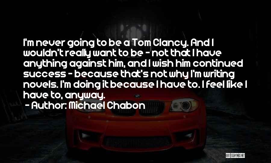 Michael Chabon Quotes: I'm Never Going To Be A Tom Clancy. And I Wouldn't Really Want To Be - Not That I Have