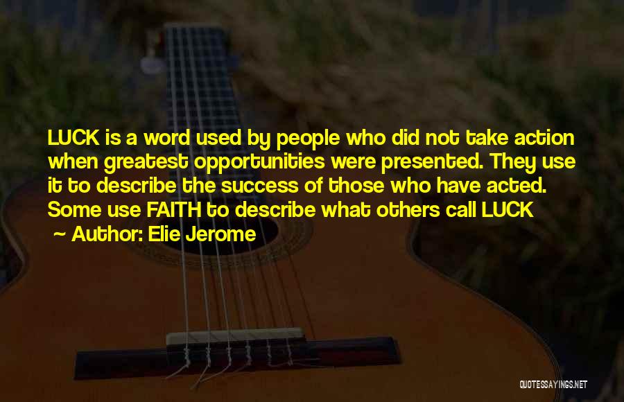 Elie Jerome Quotes: Luck Is A Word Used By People Who Did Not Take Action When Greatest Opportunities Were Presented. They Use It