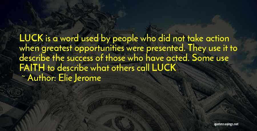 Elie Jerome Quotes: Luck Is A Word Used By People Who Did Not Take Action When Greatest Opportunities Were Presented. They Use It