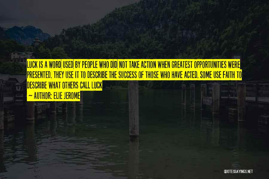 Elie Jerome Quotes: Luck Is A Word Used By People Who Did Not Take Action When Greatest Opportunities Were Presented. They Use It