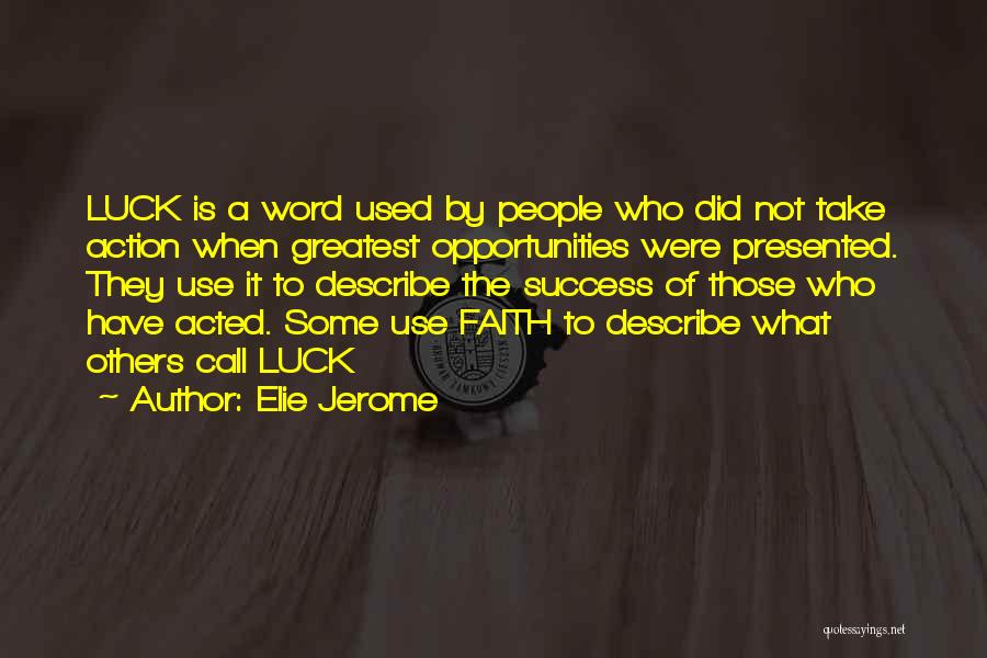 Elie Jerome Quotes: Luck Is A Word Used By People Who Did Not Take Action When Greatest Opportunities Were Presented. They Use It