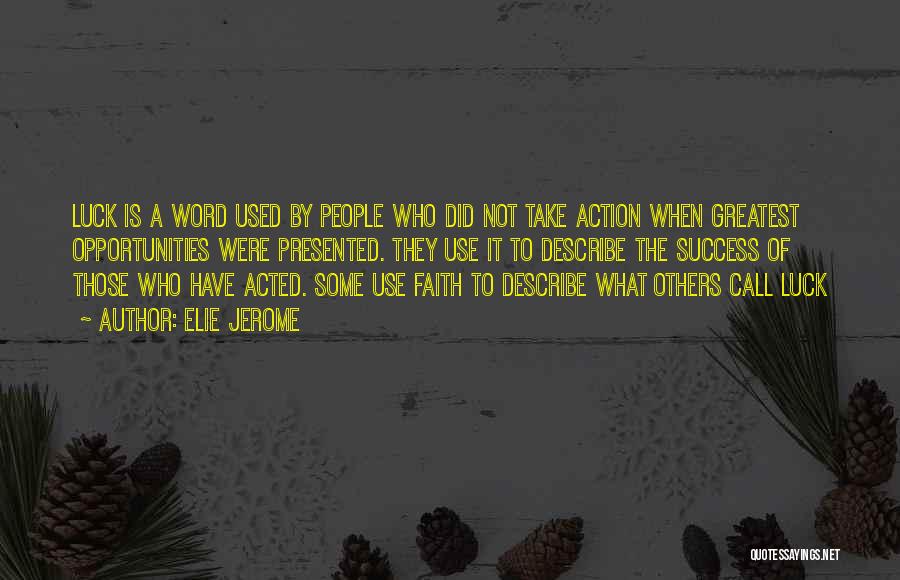 Elie Jerome Quotes: Luck Is A Word Used By People Who Did Not Take Action When Greatest Opportunities Were Presented. They Use It