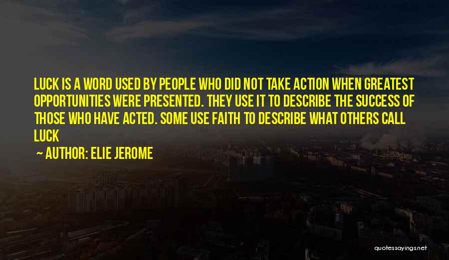 Elie Jerome Quotes: Luck Is A Word Used By People Who Did Not Take Action When Greatest Opportunities Were Presented. They Use It