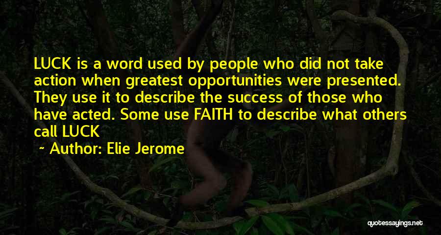 Elie Jerome Quotes: Luck Is A Word Used By People Who Did Not Take Action When Greatest Opportunities Were Presented. They Use It