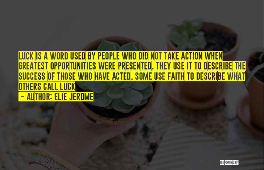 Elie Jerome Quotes: Luck Is A Word Used By People Who Did Not Take Action When Greatest Opportunities Were Presented. They Use It