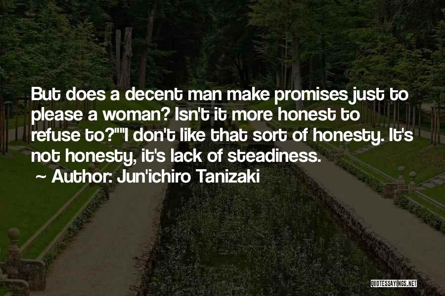 Jun'ichiro Tanizaki Quotes: But Does A Decent Man Make Promises Just To Please A Woman? Isn't It More Honest To Refuse To?i Don't