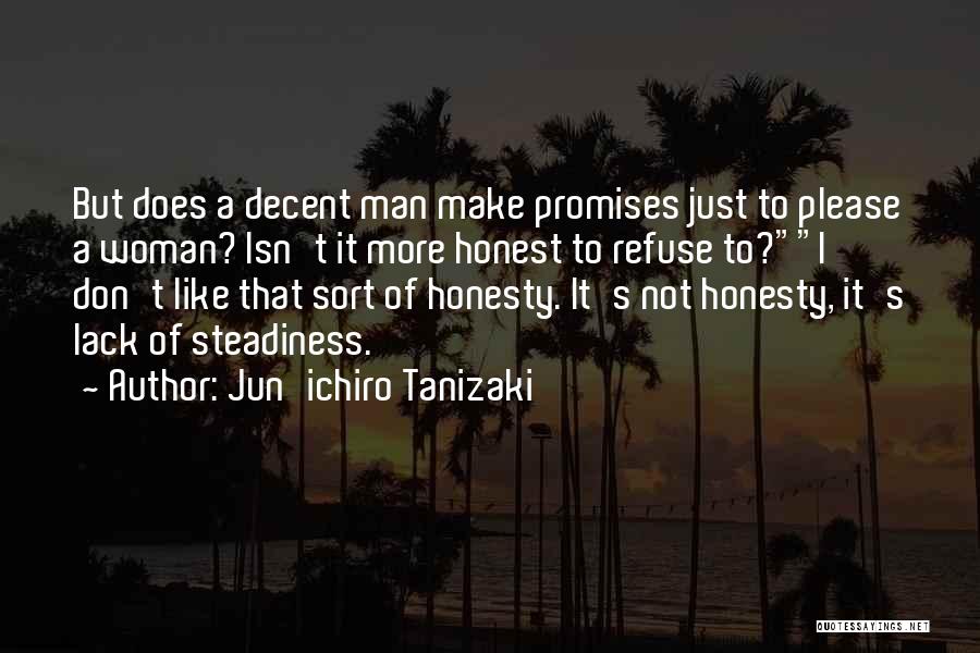 Jun'ichiro Tanizaki Quotes: But Does A Decent Man Make Promises Just To Please A Woman? Isn't It More Honest To Refuse To?i Don't