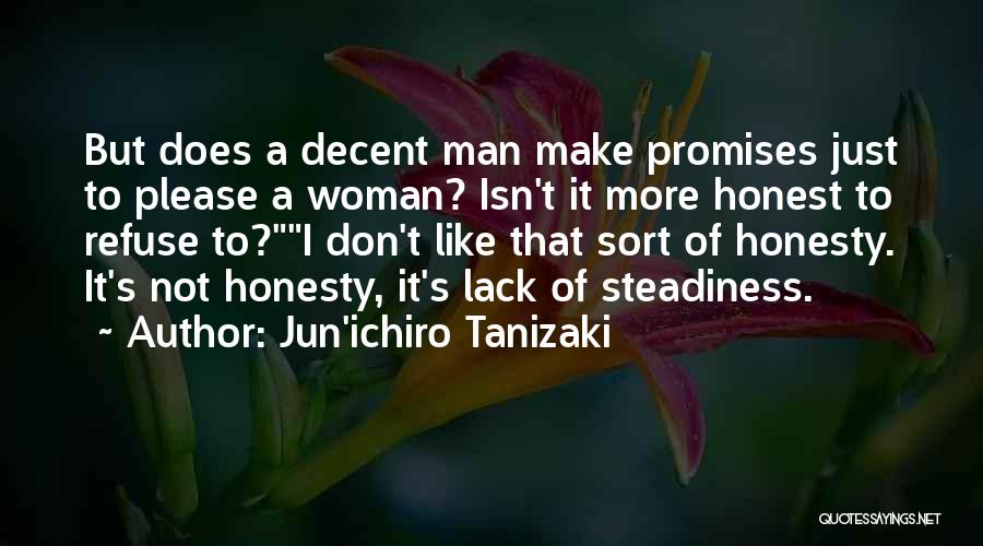 Jun'ichiro Tanizaki Quotes: But Does A Decent Man Make Promises Just To Please A Woman? Isn't It More Honest To Refuse To?i Don't