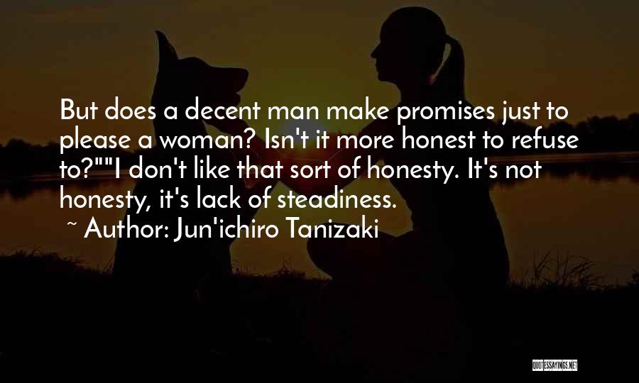 Jun'ichiro Tanizaki Quotes: But Does A Decent Man Make Promises Just To Please A Woman? Isn't It More Honest To Refuse To?i Don't