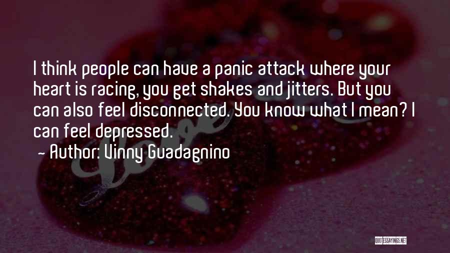 Vinny Guadagnino Quotes: I Think People Can Have A Panic Attack Where Your Heart Is Racing, You Get Shakes And Jitters. But You