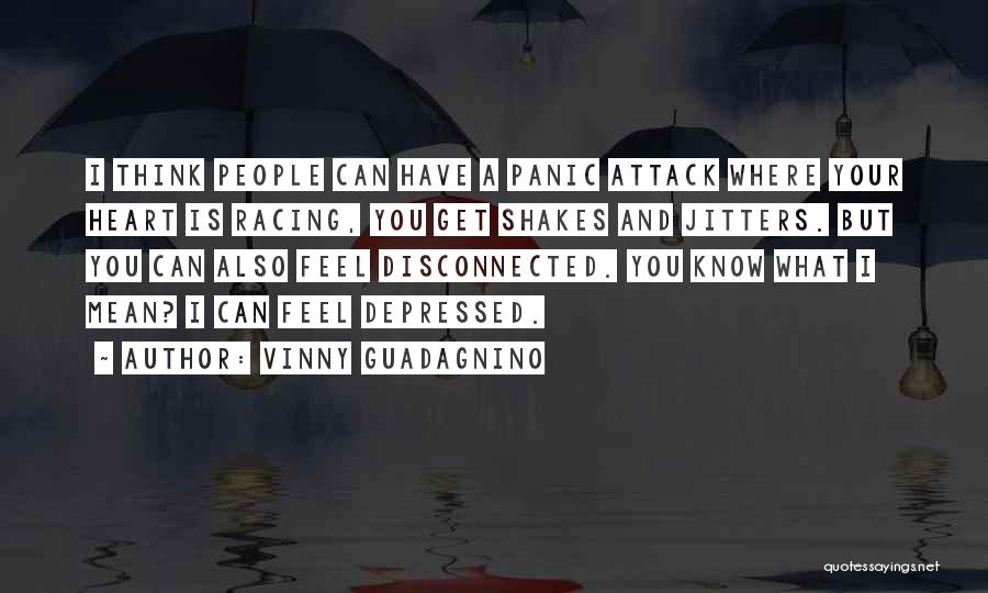 Vinny Guadagnino Quotes: I Think People Can Have A Panic Attack Where Your Heart Is Racing, You Get Shakes And Jitters. But You