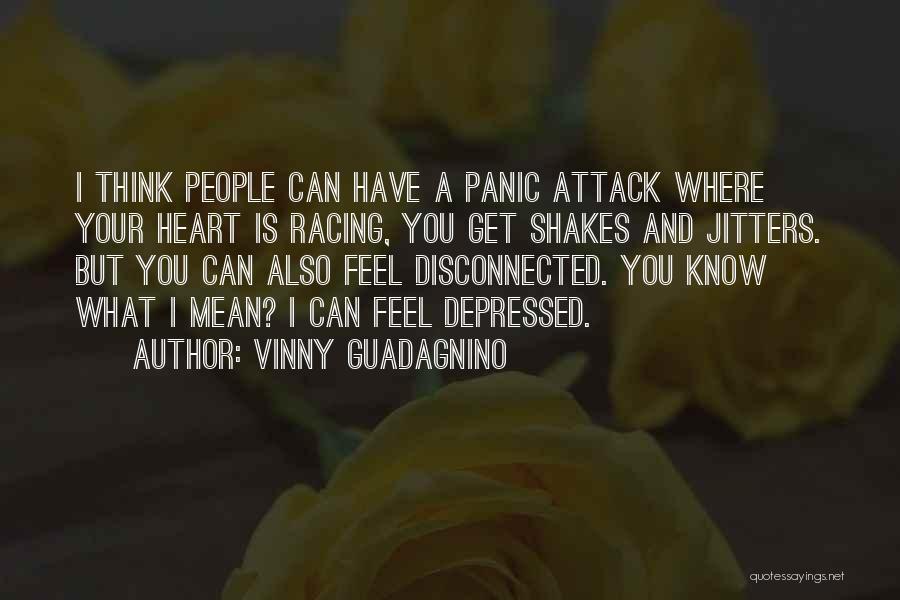 Vinny Guadagnino Quotes: I Think People Can Have A Panic Attack Where Your Heart Is Racing, You Get Shakes And Jitters. But You