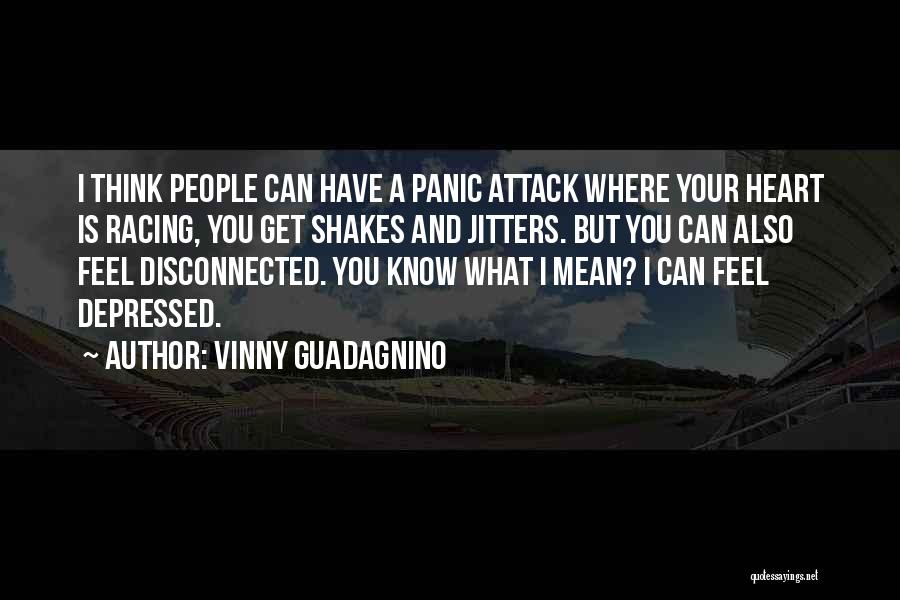 Vinny Guadagnino Quotes: I Think People Can Have A Panic Attack Where Your Heart Is Racing, You Get Shakes And Jitters. But You
