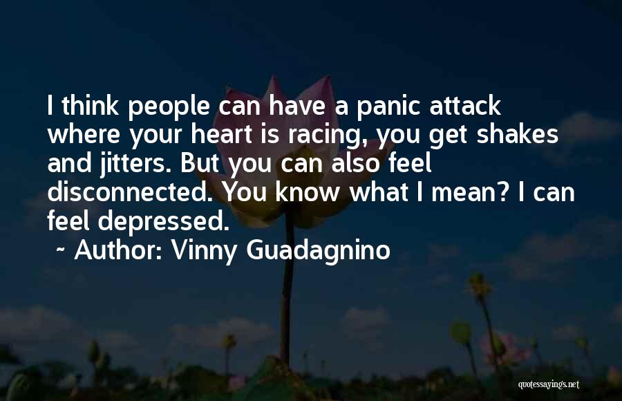 Vinny Guadagnino Quotes: I Think People Can Have A Panic Attack Where Your Heart Is Racing, You Get Shakes And Jitters. But You