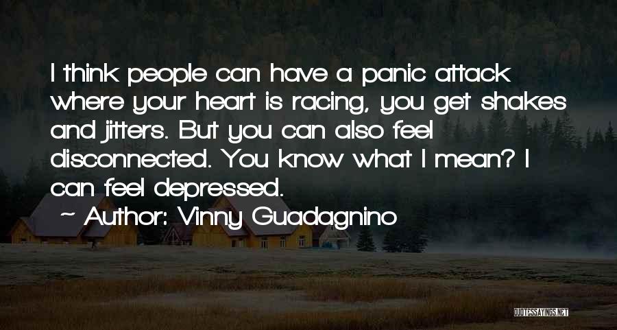 Vinny Guadagnino Quotes: I Think People Can Have A Panic Attack Where Your Heart Is Racing, You Get Shakes And Jitters. But You