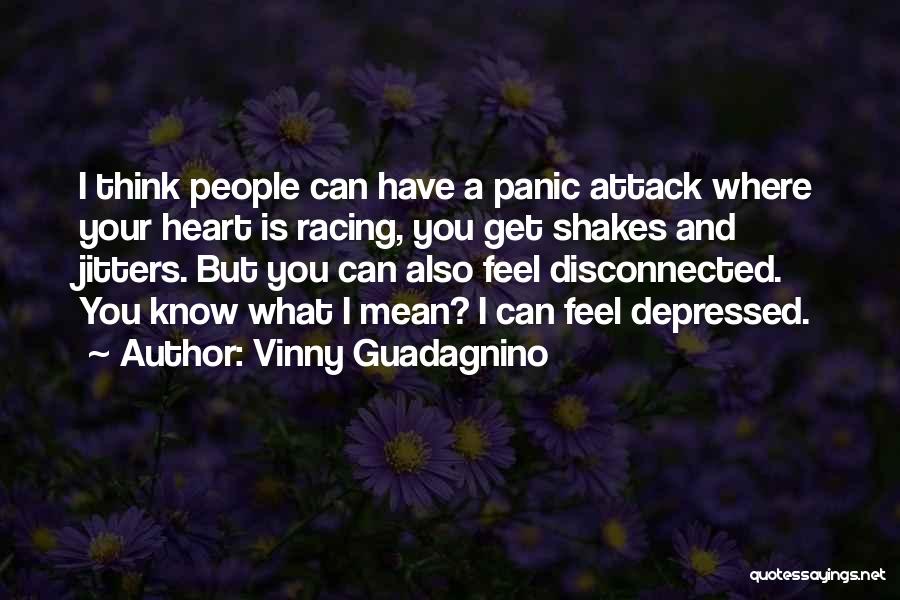 Vinny Guadagnino Quotes: I Think People Can Have A Panic Attack Where Your Heart Is Racing, You Get Shakes And Jitters. But You