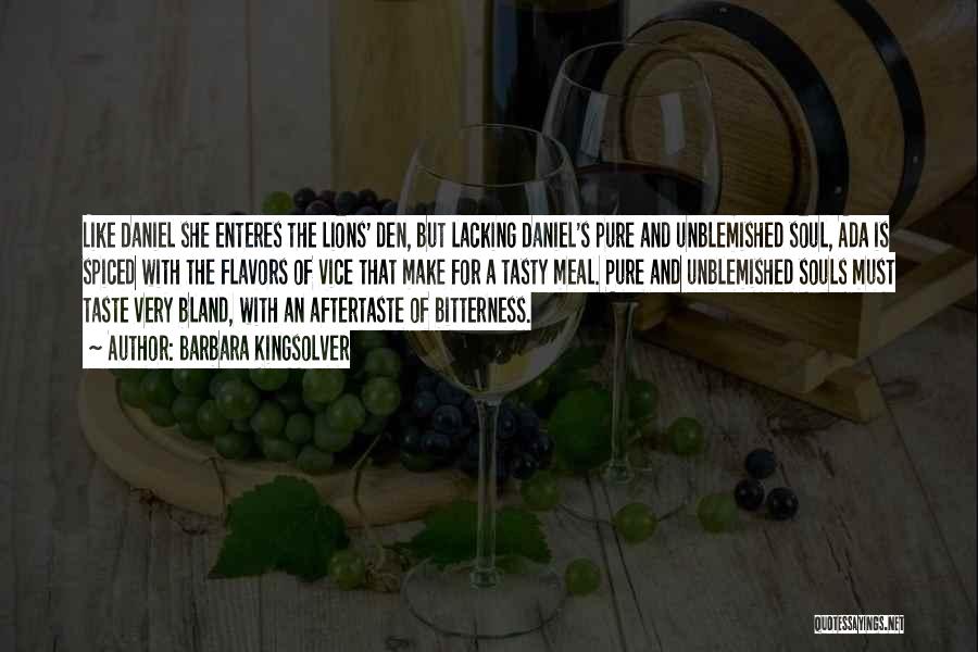 Barbara Kingsolver Quotes: Like Daniel She Enteres The Lions' Den, But Lacking Daniel's Pure And Unblemished Soul, Ada Is Spiced With The Flavors