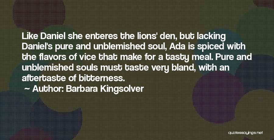 Barbara Kingsolver Quotes: Like Daniel She Enteres The Lions' Den, But Lacking Daniel's Pure And Unblemished Soul, Ada Is Spiced With The Flavors