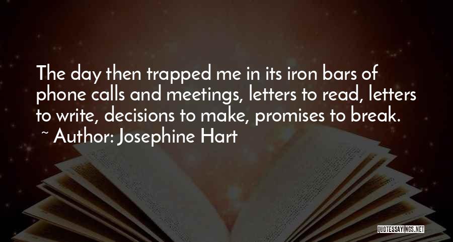 Josephine Hart Quotes: The Day Then Trapped Me In Its Iron Bars Of Phone Calls And Meetings, Letters To Read, Letters To Write,