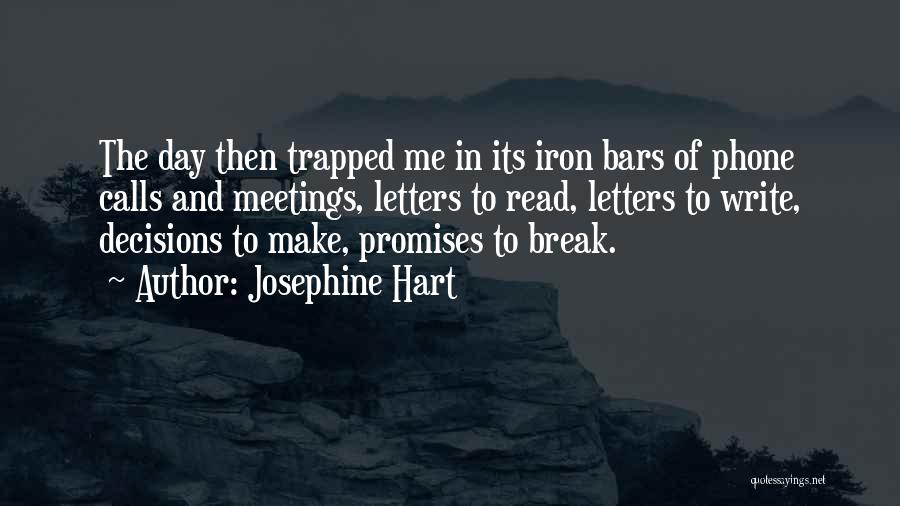Josephine Hart Quotes: The Day Then Trapped Me In Its Iron Bars Of Phone Calls And Meetings, Letters To Read, Letters To Write,