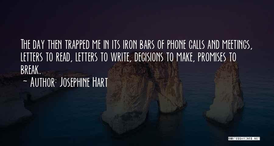 Josephine Hart Quotes: The Day Then Trapped Me In Its Iron Bars Of Phone Calls And Meetings, Letters To Read, Letters To Write,