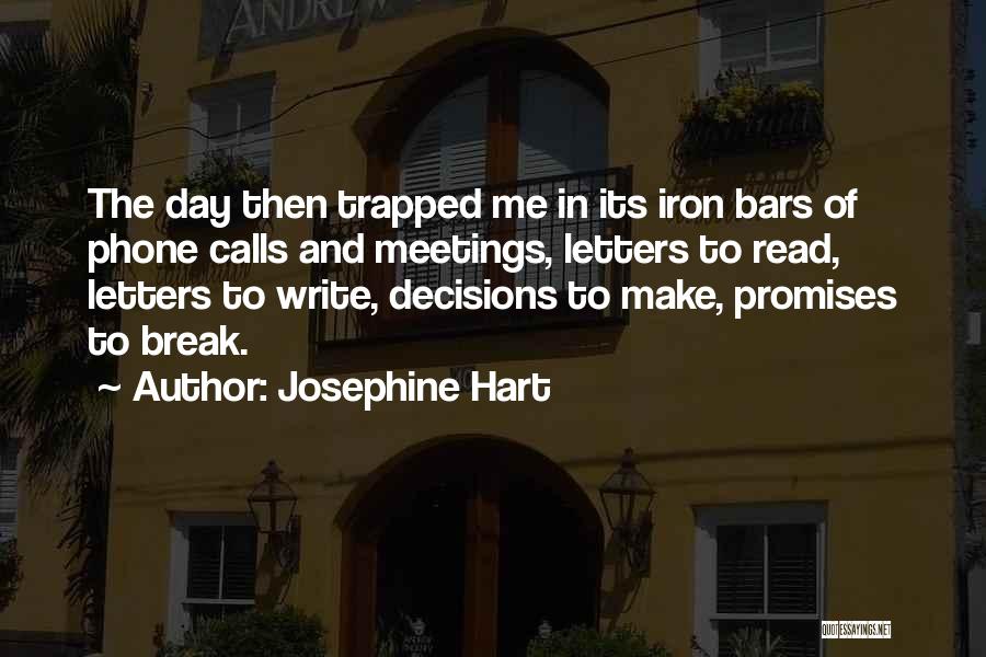 Josephine Hart Quotes: The Day Then Trapped Me In Its Iron Bars Of Phone Calls And Meetings, Letters To Read, Letters To Write,