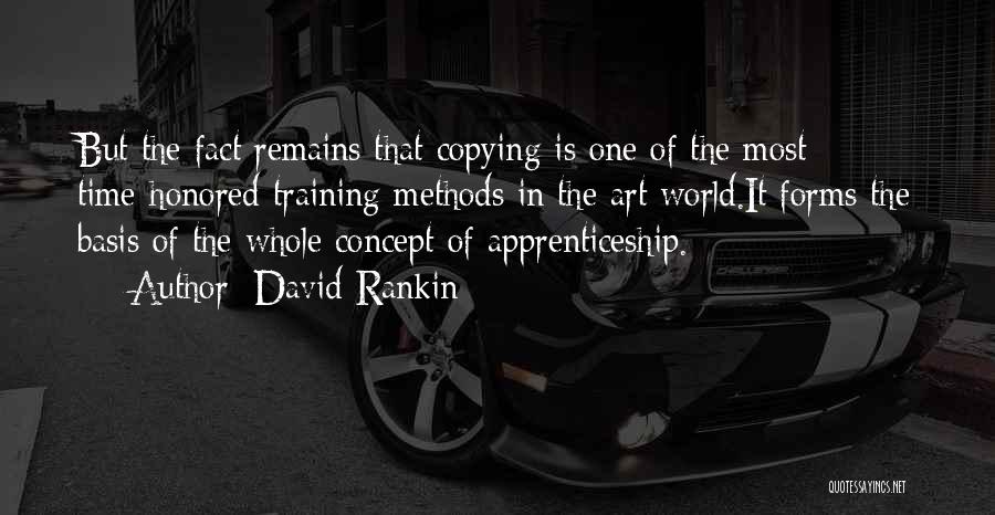 David Rankin Quotes: But The Fact Remains That Copying Is One Of The Most Time-honored Training Methods In The Art World.it Forms The