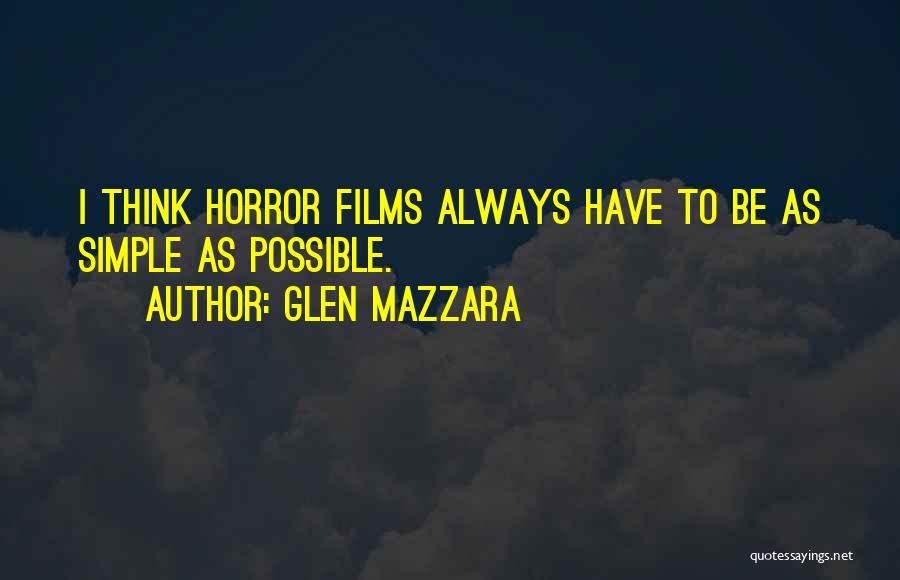 Glen Mazzara Quotes: I Think Horror Films Always Have To Be As Simple As Possible.