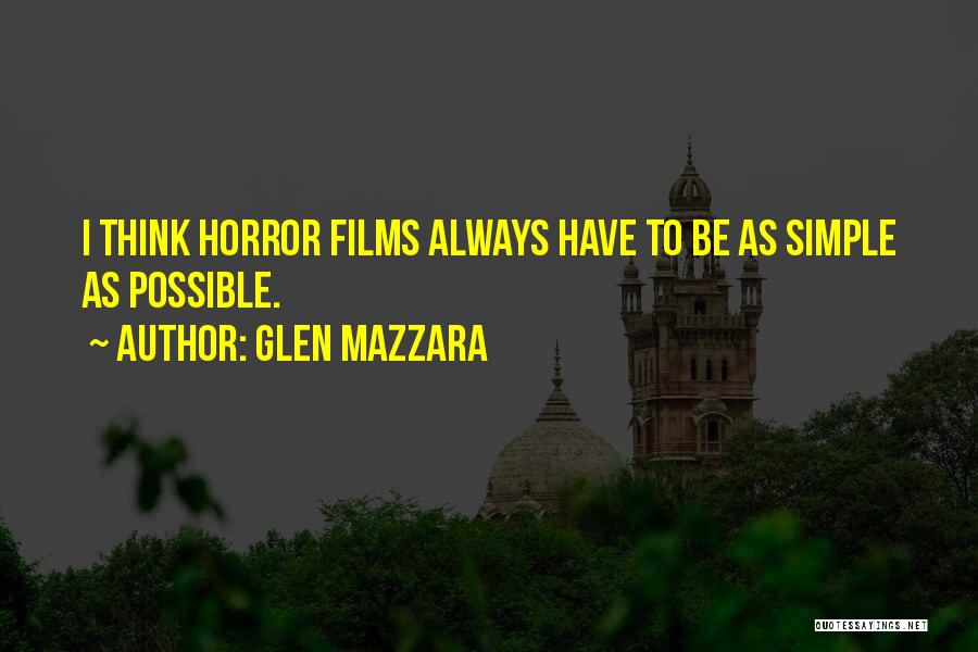 Glen Mazzara Quotes: I Think Horror Films Always Have To Be As Simple As Possible.