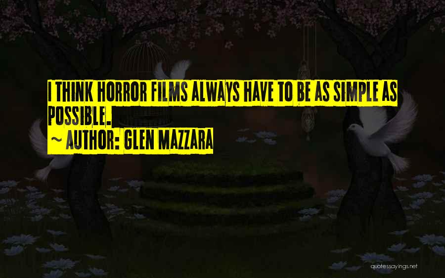 Glen Mazzara Quotes: I Think Horror Films Always Have To Be As Simple As Possible.