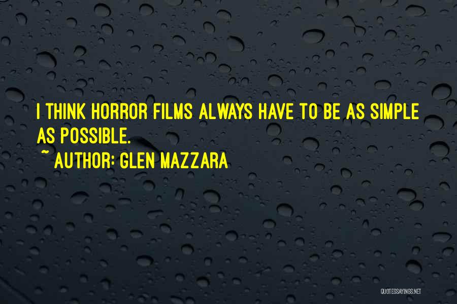 Glen Mazzara Quotes: I Think Horror Films Always Have To Be As Simple As Possible.