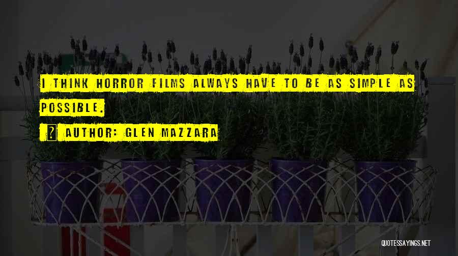 Glen Mazzara Quotes: I Think Horror Films Always Have To Be As Simple As Possible.