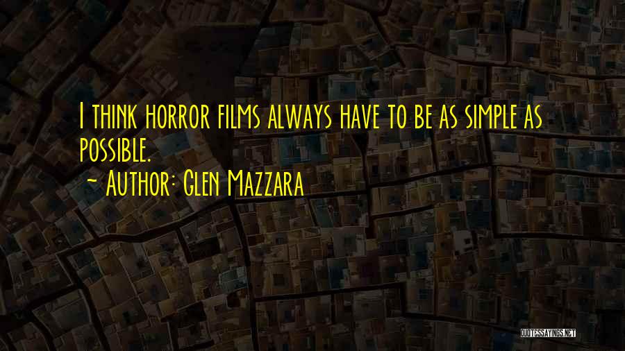 Glen Mazzara Quotes: I Think Horror Films Always Have To Be As Simple As Possible.