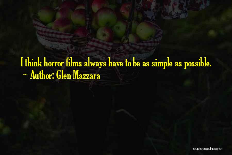 Glen Mazzara Quotes: I Think Horror Films Always Have To Be As Simple As Possible.