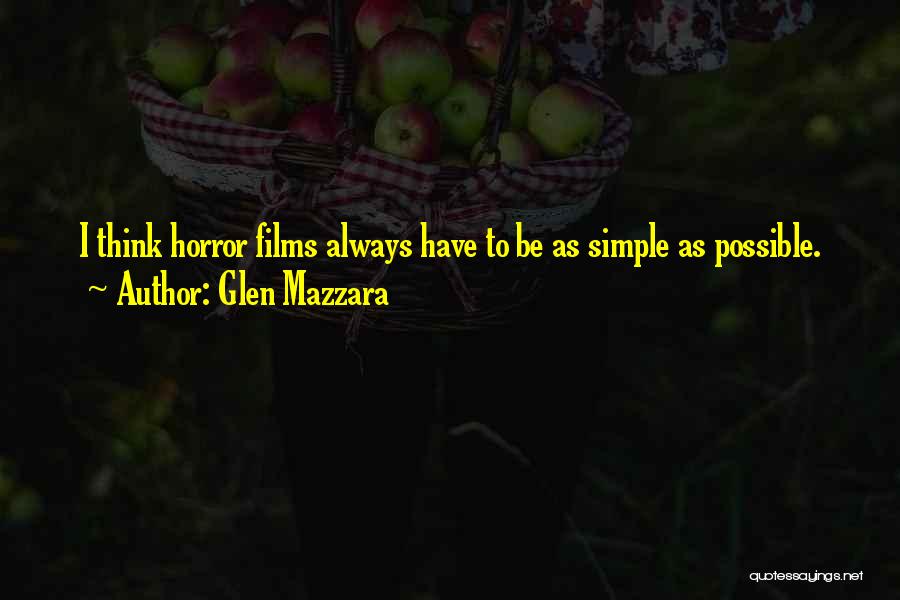 Glen Mazzara Quotes: I Think Horror Films Always Have To Be As Simple As Possible.