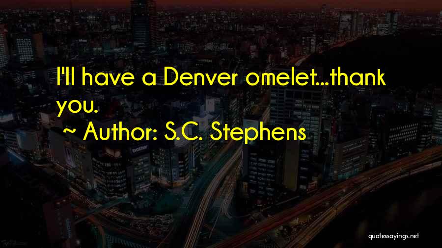 S.C. Stephens Quotes: I'll Have A Denver Omelet...thank You.