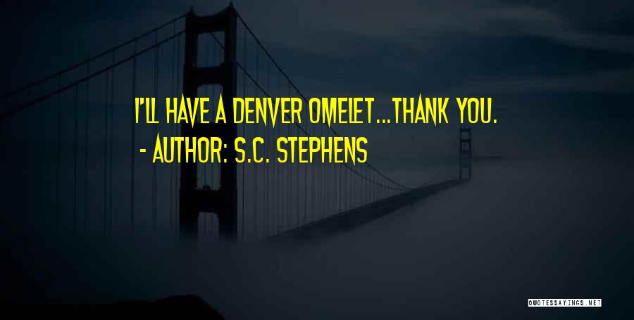 S.C. Stephens Quotes: I'll Have A Denver Omelet...thank You.