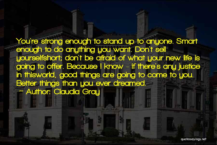 Claudia Gray Quotes: You're Strong Enough To Stand Up To Anyone. Smart Enough To Do Anything You Want. Don't Sell Yourselfshort; Don't Be