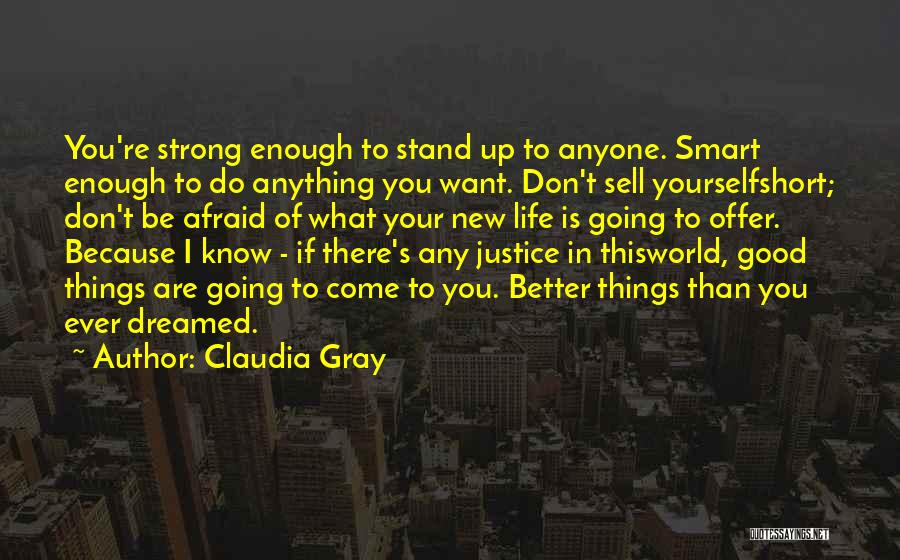 Claudia Gray Quotes: You're Strong Enough To Stand Up To Anyone. Smart Enough To Do Anything You Want. Don't Sell Yourselfshort; Don't Be