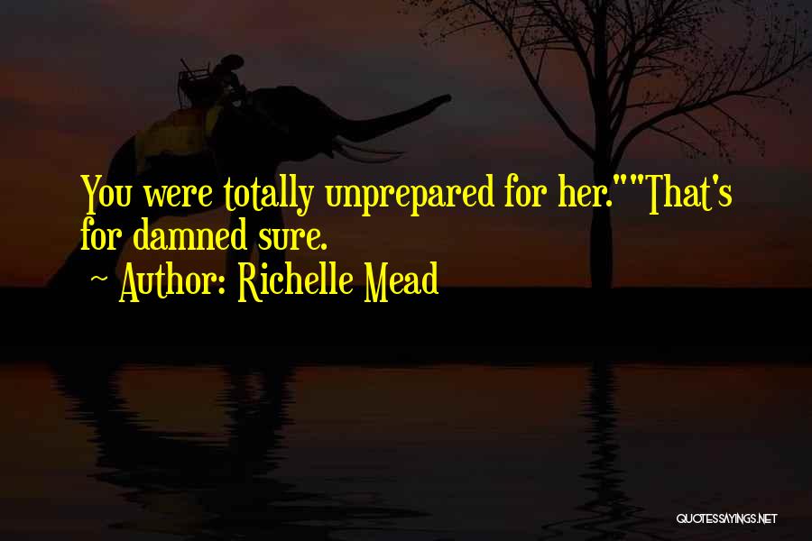 Richelle Mead Quotes: You Were Totally Unprepared For Her.that's For Damned Sure.