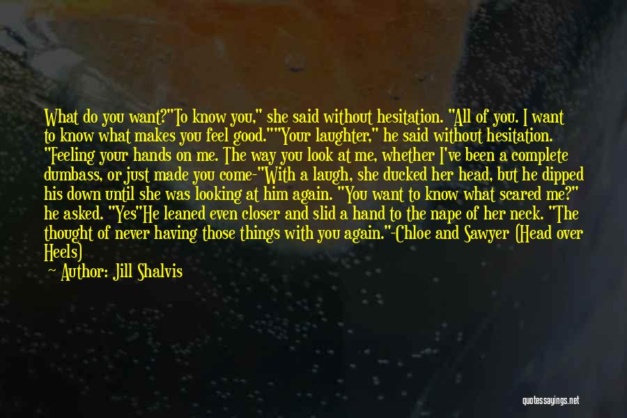 Jill Shalvis Quotes: What Do You Want?to Know You, She Said Without Hesitation. All Of You. I Want To Know What Makes You