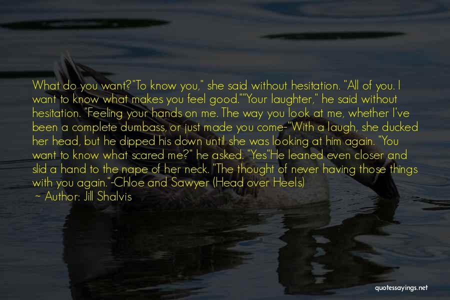 Jill Shalvis Quotes: What Do You Want?to Know You, She Said Without Hesitation. All Of You. I Want To Know What Makes You