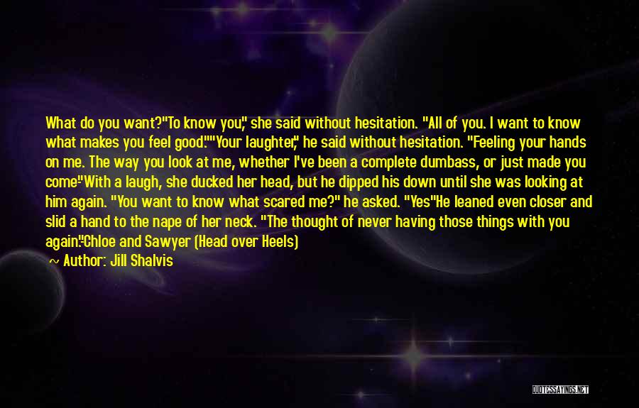 Jill Shalvis Quotes: What Do You Want?to Know You, She Said Without Hesitation. All Of You. I Want To Know What Makes You