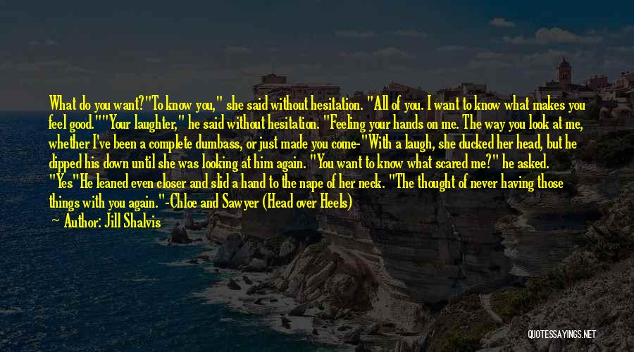 Jill Shalvis Quotes: What Do You Want?to Know You, She Said Without Hesitation. All Of You. I Want To Know What Makes You