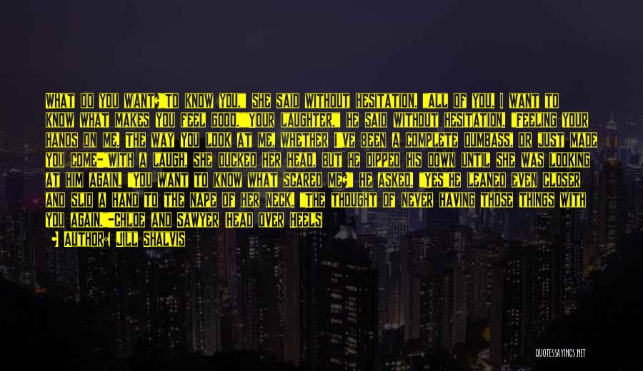 Jill Shalvis Quotes: What Do You Want?to Know You, She Said Without Hesitation. All Of You. I Want To Know What Makes You