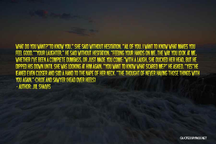 Jill Shalvis Quotes: What Do You Want?to Know You, She Said Without Hesitation. All Of You. I Want To Know What Makes You