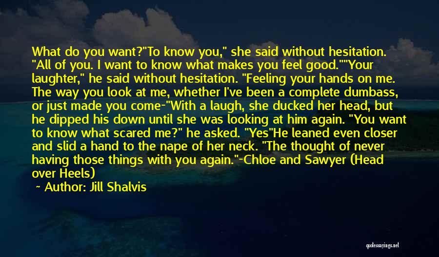 Jill Shalvis Quotes: What Do You Want?to Know You, She Said Without Hesitation. All Of You. I Want To Know What Makes You