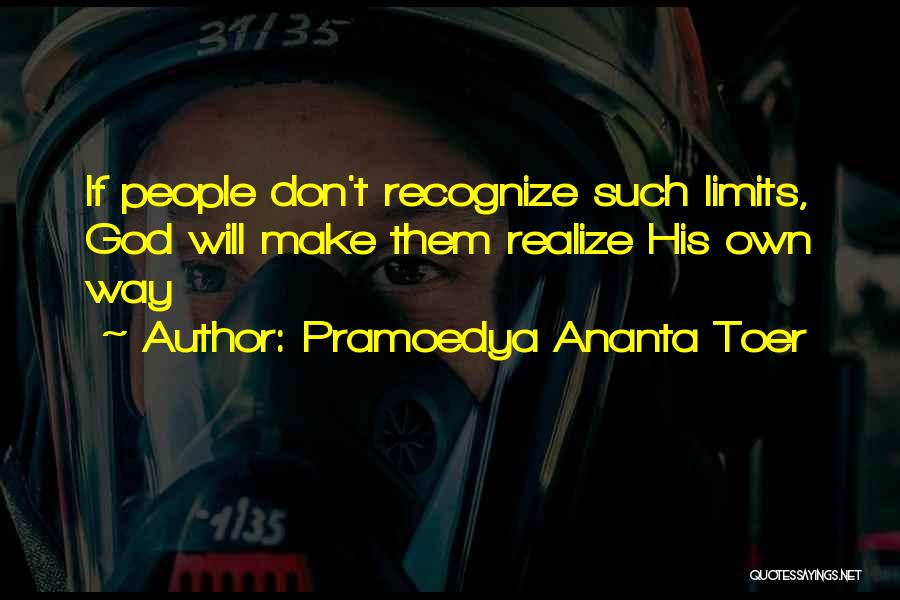 Pramoedya Ananta Toer Quotes: If People Don't Recognize Such Limits, God Will Make Them Realize His Own Way